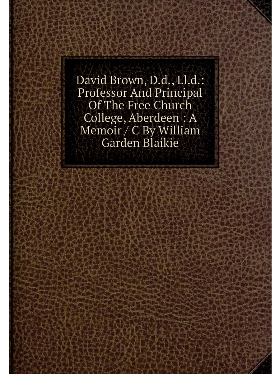David Brown, D.d., Ll.d.: Professor And Principal Of...